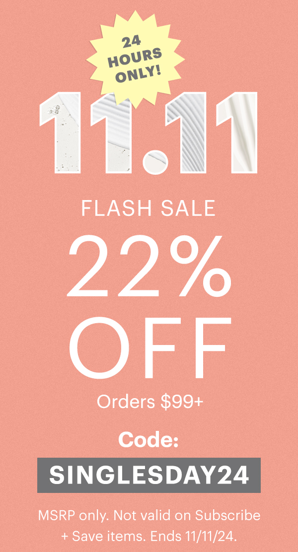 11.11 Flash Sale! 24 hours only! 22% off orders $99+ Use code: SINGLESDAY24